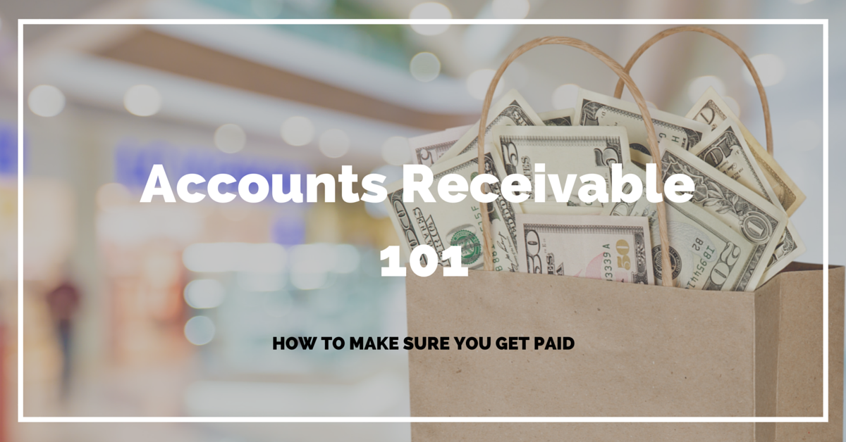 Accounts Receivable 101 - How To Make Sure You Get Paid
