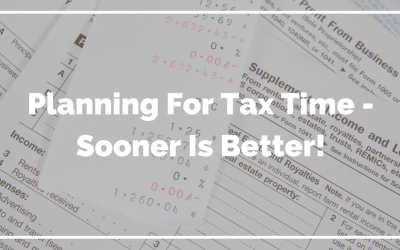 Planning For Tax Time – Sooner Is Better!