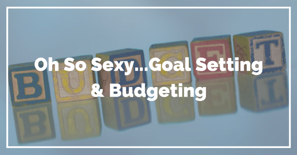 Oh So Sexy.. Goal Setting & Budgeting