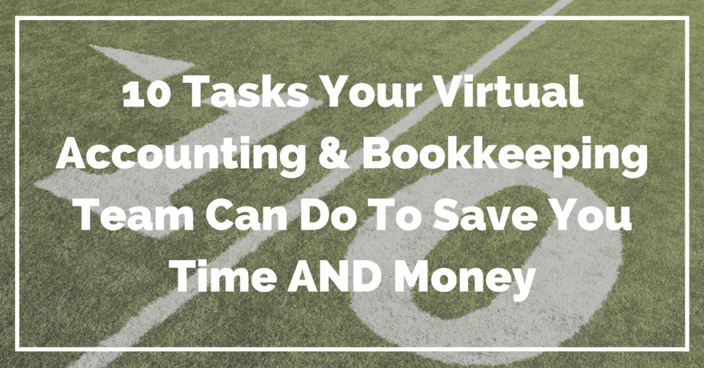 ten (10) tasks your virtual accounting and bookkeeping team can do to save you time AND money