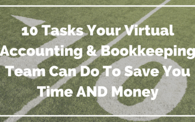 10 Tasks Your Virtual Accounting and Bookkeeping Team Can Do To Save You Time AND Money