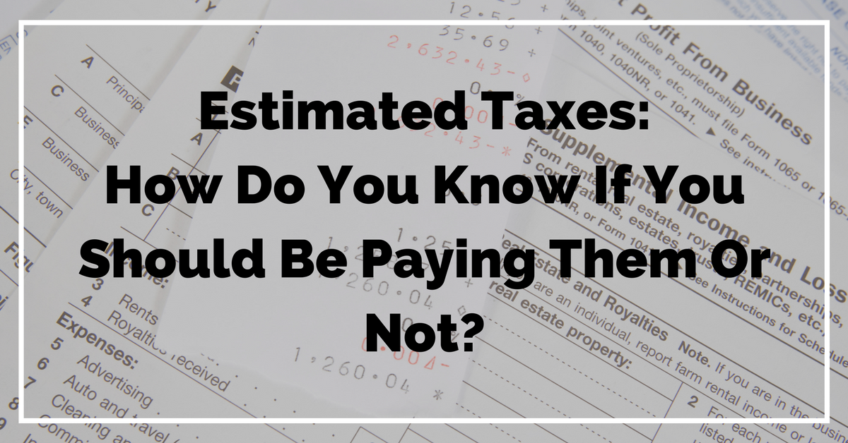 Estimated taxes: How do you know if you should be paying them or not?