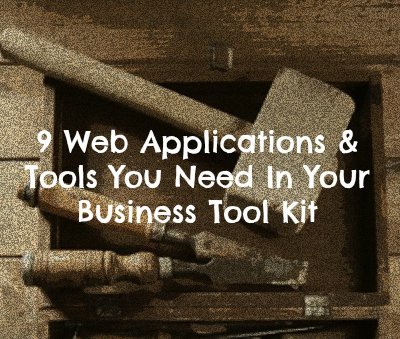 Tool Time! 9 Web Applications You Need to Start & Run Your Business
